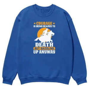 Courage Is Being Scared To Death Unisex Sweatshirt